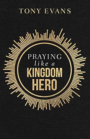 Praying Like a Kingdom Hero-TONY EVANS